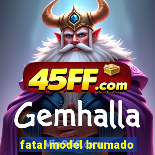 fatal model brumado
